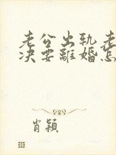 老公出轨老婆坚决要离婚怎么挽回呢封面