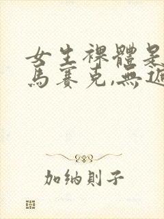 女生裸体是不打马赛克,无遮挡