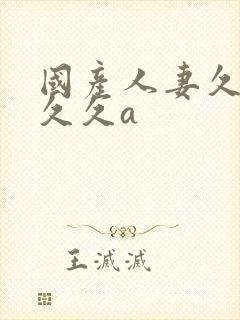 国产人妻久久久久久a