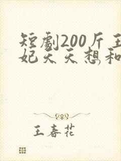 短剧200斤王妃天天想和离全集免费观看