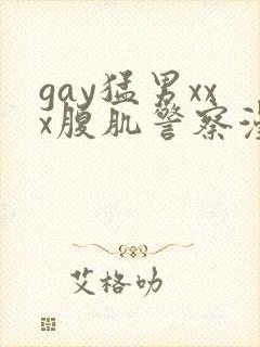gay猛男xxx腹肌警察漫画