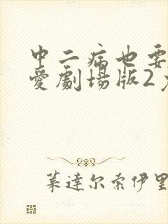 中二病也要谈恋爱剧场版2免费观看