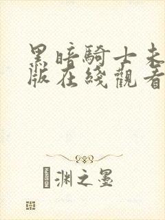 黑暗骑士未删减版在线观看