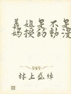 义姐是不是良妈妈授的动漫