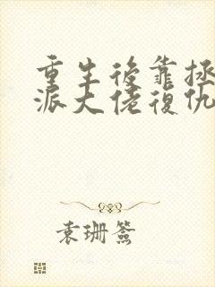 重生后靠拯救反派大佬复仇