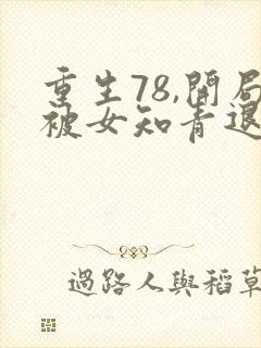 重生78,开局被女知青退婚最新章节txt