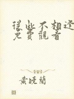 从此不相逢短剧免费观看