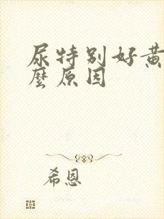 尿特别好黄是什么原因