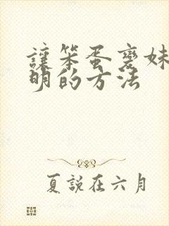 让笨蛋变妹妹聪明的方法