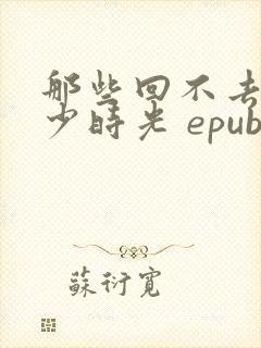 那些回不去的年少时光 epub