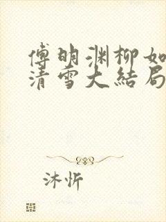 傅明渊柳如嫣林清雪大结局