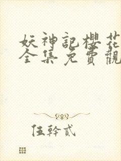 妖神记樱花动漫全集免费观看