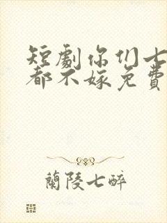 短剧你们七个我都不嫁免费观看