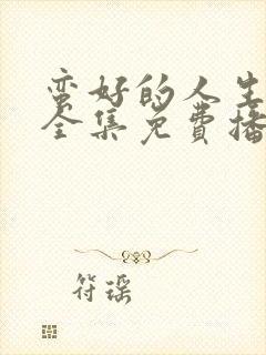 蛮好的人生高清全集免费播放