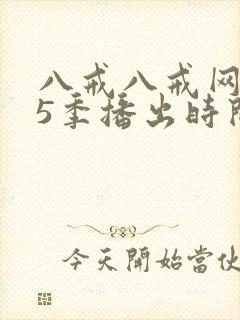 八戒八戒网剧第5季播出时间