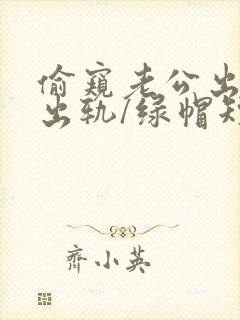 偷窥老公出轨(出轨/绿帽短篇合集