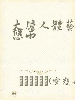 大胆人体艺术张悠雨