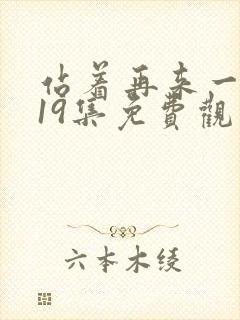 站着再来一次第19集免费观看