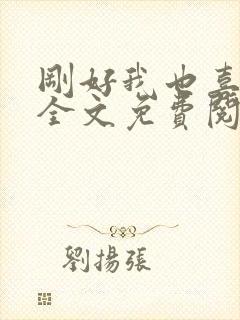 刚好我也喜欢你全文免费阅读封面