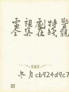 电视剧特警力量全集在线观看免费