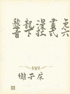 盘龙漫画免费观看下拉式六漫画