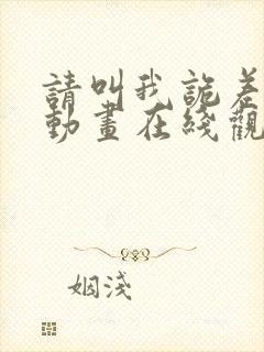 请叫我诡差大人动画在线观看