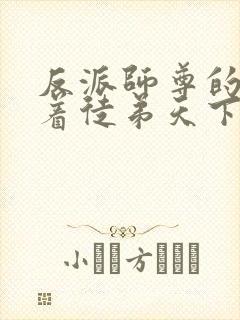 反派师尊的我带着徒弟天下无敌txt