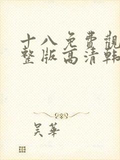 十八免费观看完整版高清韩剧