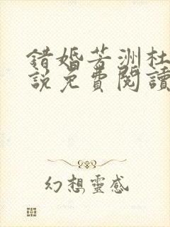 错婚芳洲杜若小说免费阅读笔趣阁