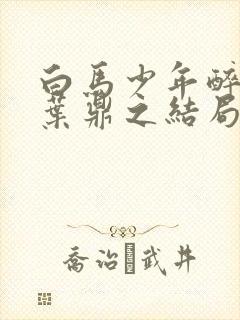 白马少年醉春风叶鼎之结局封面