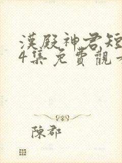 汉殿神君短剧84集免费观看