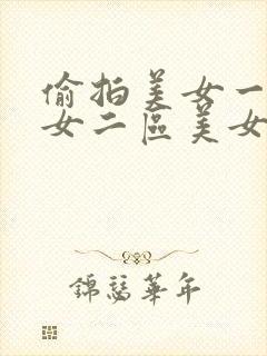 偷拍美女一区美女二区美女三区