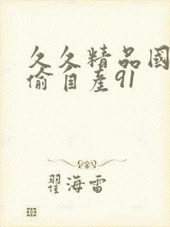 久久精品国产国偷自产91封面