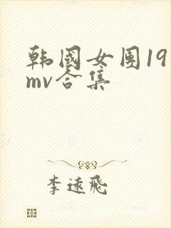 韩国女团19禁mv合集