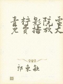 青柠影院电视剧免费播放大全在线