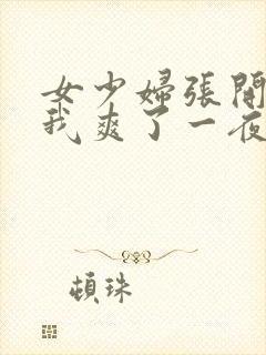 女少妇张开腿让我爽了一夜