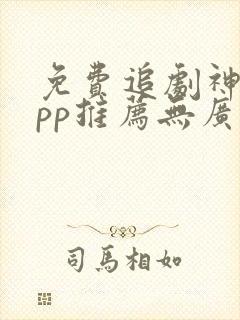 免费追剧神器app推荐无广告