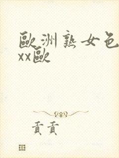 欧洲熟女色xxxx欧