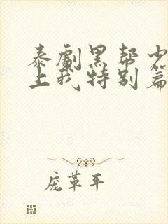 泰剧黑帮少爷爱上我特别篇