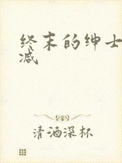 终末的绅士无删减
