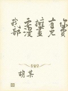 我要拥有你的全部漫画免费观看下拉