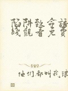 陷阱致命诱惑在线观看免费全集电视剧高清