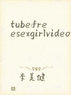 tubefreesexgirlvideosxxx
