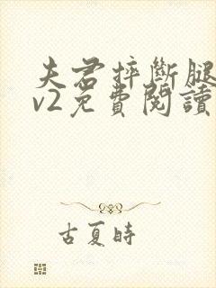 夫君摔断腿后1v2免费阅读