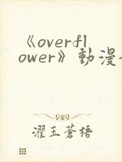 《overflower》动漫全集免费观看