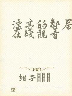 漂亮的邻居免费在线观看