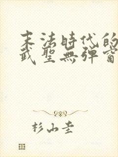 末法时代的长生武圣无弹窗最新章节