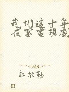 我们这十年唐宫夜宴电视剧免费看封面