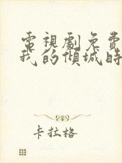 电视剧免费你和我的倾城时光