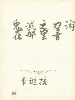 鬼灭之刃游郭篇在哪里看